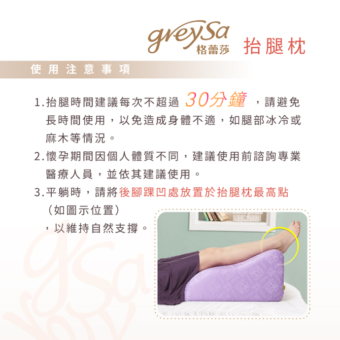 GreySa格蕾莎抬腿枕使用注意事項： 1. 抬腿時間建議以不超過30分鐘為宜